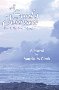 Title: A Soul's Journey, part 1 The Blue Island, Author: Marcia M Clark