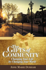 Title: The Gifts of Community: Changing Your Life by Changing Your World, Author: Anne Marie Durham
