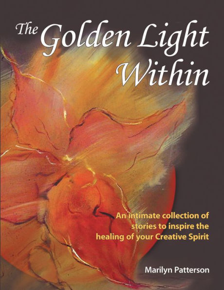 The Golden Light Within: An intimate collection of stories to inspire the healing of your Creative Spirit