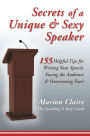 SECRETS of a UNIQUE & SEXY SPEAKER: 155 Vital, Quick & Helpful Tips for Writing Your Speech, Facing the Audience & Overcoming Fear!