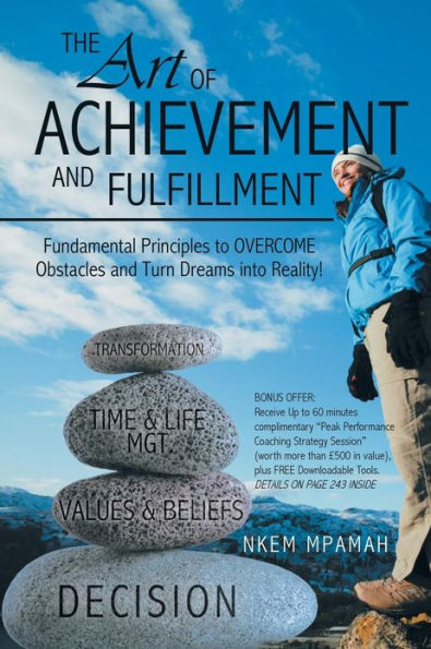 The Art of Achievement and Fulfillment: Fundamental Principles to Overcome Obstacles Turn Dreams Into Reality!