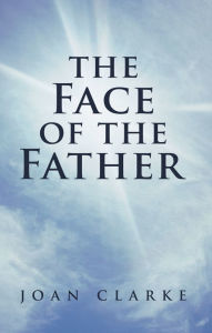 Title: The Face of the Father, Author: Joan Clarke