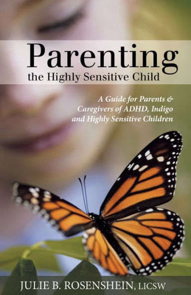 Parenting the Highly Sensitive Child: A Guide for Parents & Caregivers of ADHD, Indigo and Children