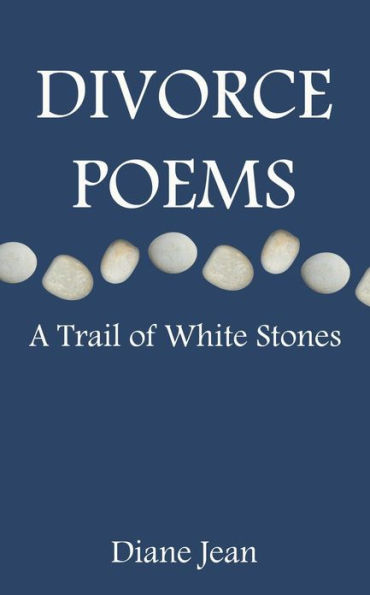 Divorce Poems: A Trail of White Stones