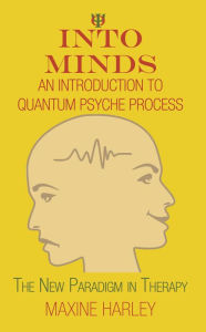 Title: Into Minds - An Introduction to Quantum Psyche Process: The New Paradigm in Therapy, Author: Maxine Harley