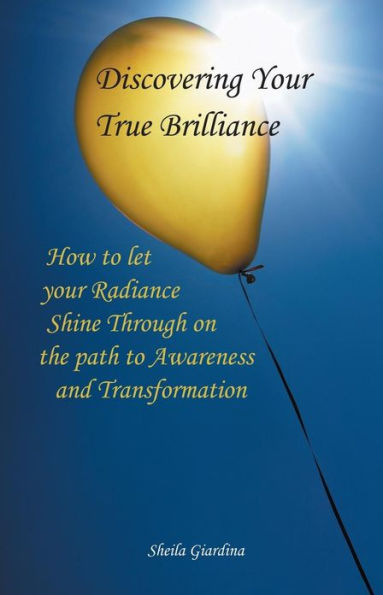 Discovering Your True Brilliance: How to Let Radiance Shine Through on the Path Awareness and Transformation