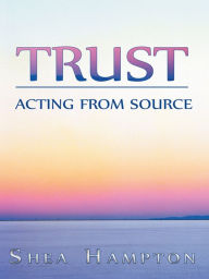 Title: TRUST: Acting from Source, Author: Shea Hampton