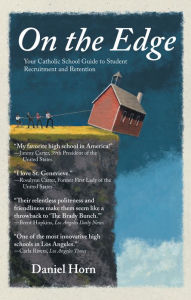 Title: On the Edge: Your Catholic School Guide to Student Recruitment and Retention, Author: Daniel Horn