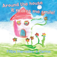 Title: Around the House It Makes Me Smile!, Author: Filipa Marcelino e Carmo
