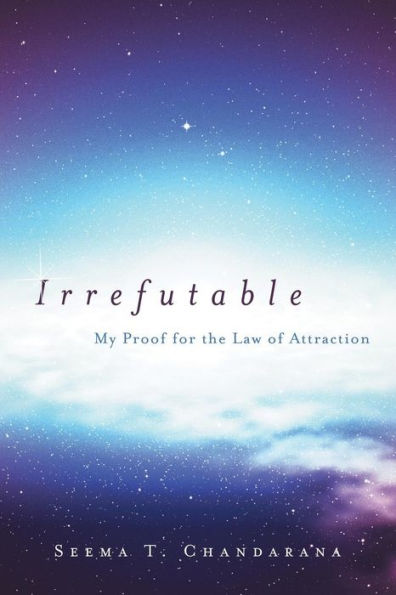 Irrefutable: My Proof for the Law of Attraction