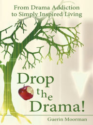 Title: Drop the Drama!: From Drama Addiction to Simply Inspired Living, Author: Guerin Moorman