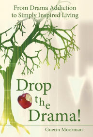 Title: Drop the Drama!: From Drama Addiction to Simply Inspired Living, Author: Guerin Moorman