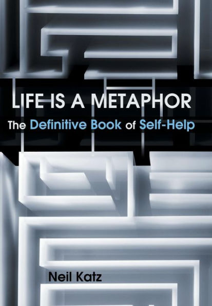 Life Is a Metaphor: The Definitive Book of Self-Help