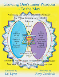 Title: Growing One's Inner Wisdom - To the Max: Or, discovering just how to full bloom even more gloriously than the lilies of the field, Author: Dr. Lynn