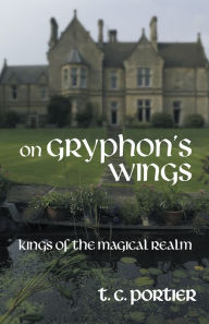 Title: On Gryphon's Wings: Kings of the Magical Realm, Author: T. C. Portier