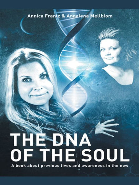 The DNA of the Soul: A Book about Previous Lives and Awareness in the Now