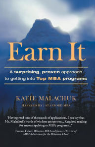 Title: Earn It: A Surprising and Proven Approach to Getting into Top MBA Programs, Author: Katie Malachuk