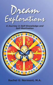 Title: Dream Explorations: A Journey in Self-Knowledge and Self-Realization, Author: Rachel G Norment M a
