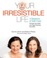 Title: Your Irresistible Life: 4 Seasons of Self-Care Through Ayurveda and Yoga Practices That Work, Author: Madhuri Phillips