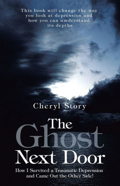 the Ghost Next Door: How I Survived a Traumatic Depression and Came Out Other Side!