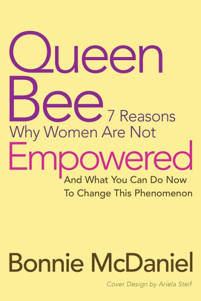 Queen Bee: 7 Reasons Why Women Are Not Empowered And What You Can Do Now To Change This Phenomenon