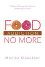 Food Addiction No More: 21 Days to Change Your Mind on Overeating for Good