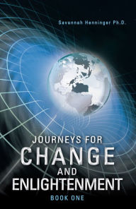 Title: Journeys for Change and Enlightenment, Author: Savannah Henninger Ph.D.