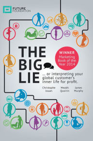 Title: The Big Lie: ... or interpreting your global customer's inner life for profit, Author: Future Foundation