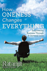 Title: How Oneness Changes Everything: Empowering Business Through 9 Universal Laws, Author: Ratanjit