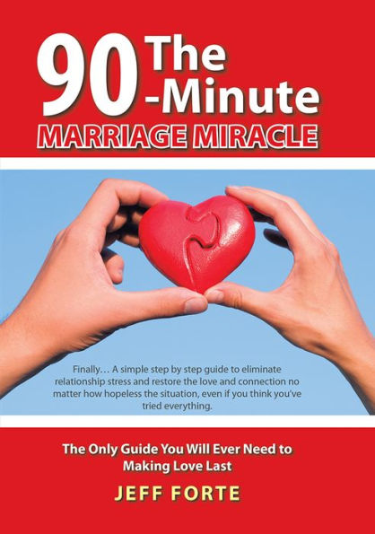 The 90-Minute Marriage Miracle: The Only Guide You Will Ever Need to Making Love Last