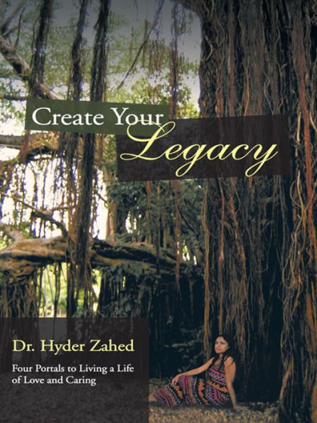 Create Your Legacy: Four Portals to Living a Life of Love and Caring