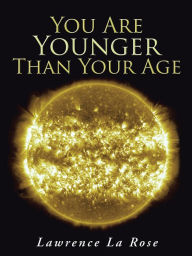 Title: You Are Younger Than Your Age, Author: Lawrence La Rose