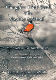 Title: Thoughts That Feed the Resilient Mind: Affirmations, Thoughts to Stay Resilient, Author: Robin R Laysears-Smith Dr