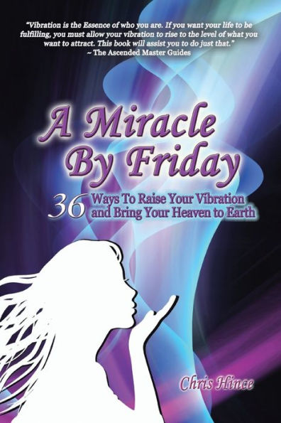 A Miracle by Friday: 36 Ways to Raise Your Vibration and Bring Heaven Earth