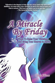 Title: A Miracle by Friday: 36 Ways to Raise Your Vibration and Bring Your Heaven to Earth, Author: Balboa Press