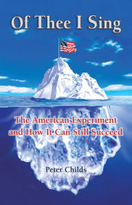 Title: Of Thee I Sing: The American Experiment and How It Can Still Succeed, Author: Peter Childs