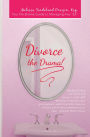 Divorce the Drama!: Your No-Drama Guide to Managing Any 