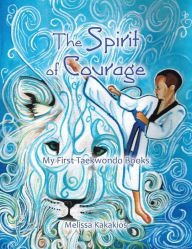 Title: The Spirit of Courage: My First Tae Kwon Do Books, Author: Melissa Kakakios