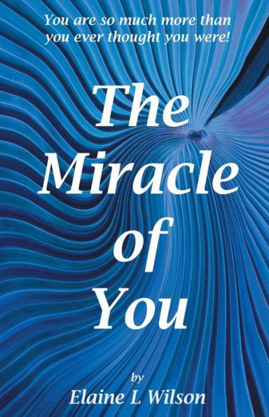 The Miracle of You: You Are So Much More Then Ever Thought Were!