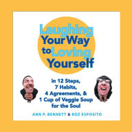Title: Laughing Your Way to Loving Yourself: in 12 Steps, 7 Habits, 4 Agreements, & 1 Cup of Veggie Soup for the Soul, Author: Ann P. Bennett; Roz Esposito
