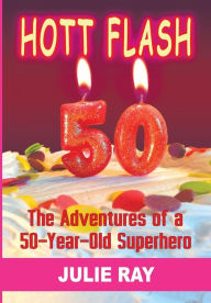 Title: Hott Flash: The Adventures of a 50-Year-Old Superhero, Author: Julie Ray