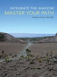 Title: Integrate The Shadow, Master Your Path, Author: Matthew B. James