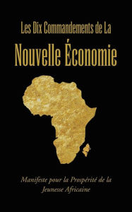 Title: Les Dix Commandements de La Nouvelle Economie: Manifeste Pour La Prosperite de La Jeunesse Africaine, Author: Landry Tientcheu