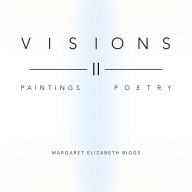 Title: Visions II: Paintings Poetry, Author: Margaret Elizabeth Biggs