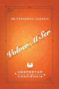 Title: Volver al Ser: Despertar a la conciencia, Author: Fernando Cadavid