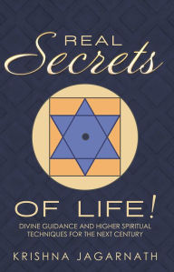 Title: Real Secrets of Life!: Divine Guidance and Higher Spiritual Techniques for the Next Century, Author: Krishna Jagarnath