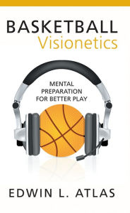 Title: Basketball Visionetics: Mental Preparation for Better Play, Author: Edwin L. Atlas
