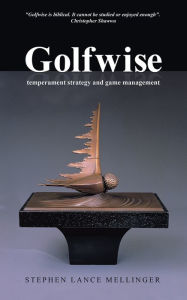 Title: Golfwise: temperament strategy and game management, Author: Stephen Lance Mellinger