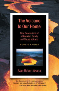 Title: The Volcano Is Our Home: Nine Generations of a Hawaiian Family on Kilauea Volcano, Author: Alan Robert Akana