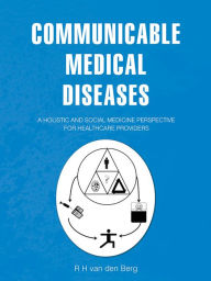 Title: Communicable Medical Diseases: A Holistic and Social Medicine Perspective for Healthcare Providers, Author: R H van den Berg